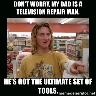 dont-worry-my-dad-is-a-television-repair-man-hes-got-the-ultimate-set-of-tools.jpg
