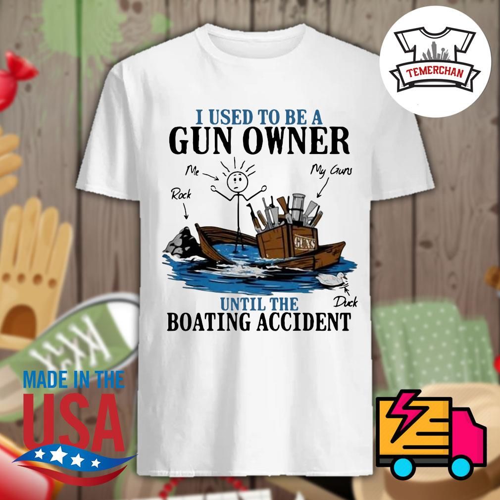 i-used-to-be-a-gun-owner-until-the-boating-accident-shirt-Shirt.jpg